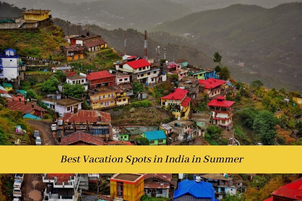 Top 6 Best Vacation Spots in India in Summer 2023