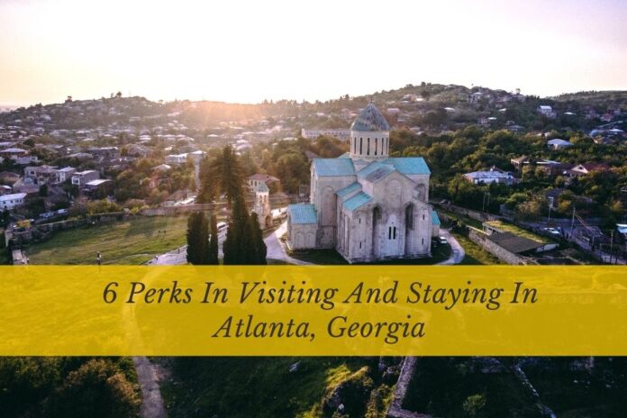 6 Perks In Visiting And Staying In Atlanta, Georgia