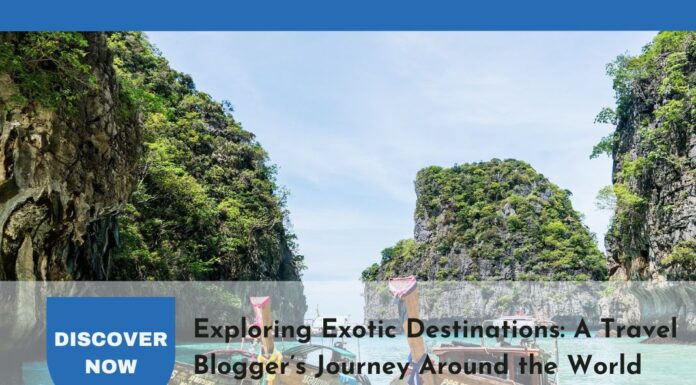 Exploring Exotic Destinations: A Travel Blogger’s Journey Around the World Exploring Exotic Destinations