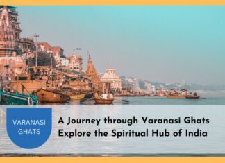 A Journey through Varanasi Ghats – Explore the Spiritual Hub of India Varanasi Ghats