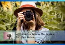 A Step-by-Step Guide on How to Use a Mirrorless Camera Step-by-Step Guide on How to Use a Mirrorless Camera