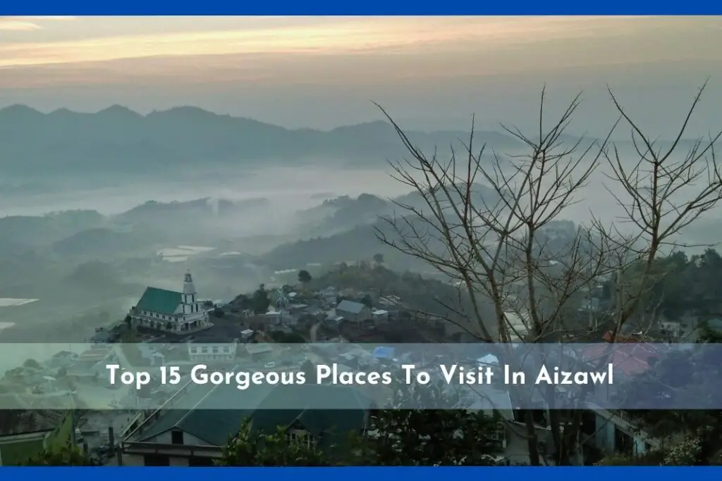 Top 15 Gorgeous Places To Visit In Aizawl | Travel n' Thrill