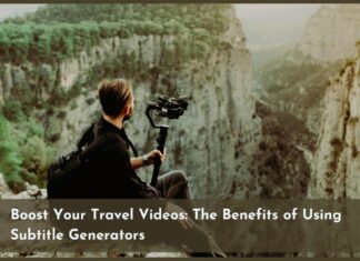 Boost Your Travel Videos: The Benefits of Using Subtitle Generators Boost Your Travel Videos